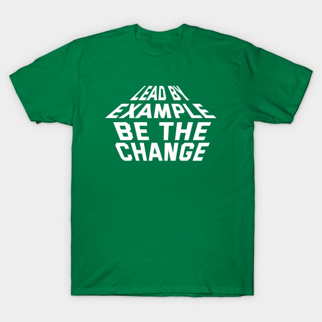 Lead By Example Be The Change T-Shirt by Texevod